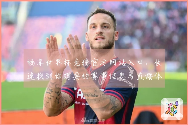 畅享世界杯竞猜官方网站入口，快速找到你想要的赛事信息与直播体验