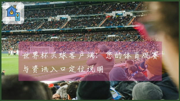 世界杯买球客户端：您的体育观赛与资讯入口定位说明