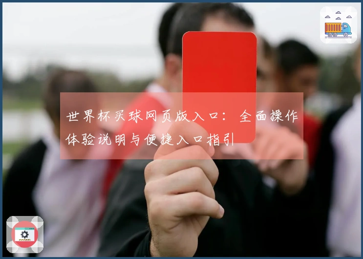 世界杯买球网页版入口：全面操作体验说明与便捷入口指引