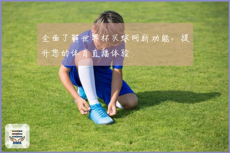 全面了解世界杯买球网新功能，提升您的体育直播体验