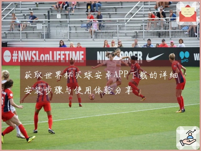获取世界杯买球安卓APP下载的详细安装步骤与使用体验分享